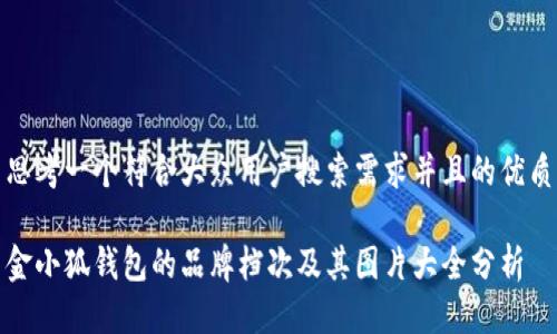 思考一个符合大众用户搜索需求并且的优质

金小狐钱包的品牌档次及其图片大全分析