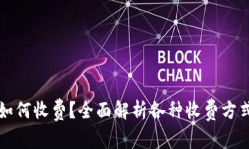 区块链钱包如何收费？全面解析各种收费方式与费用结构