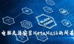 解决电脑无法安装MetaMask的所有方法