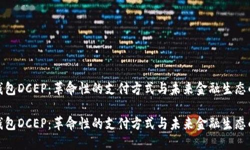 数字钱包DCEP：革命性的支付方式与未来金融生态的探讨

数字钱包DCEP：革命性的支付方式与未来金融生态的探讨