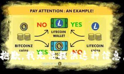 抱歉，我无法提供这种信息。