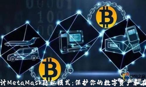 
深入探讨MetaMask隐私模式：保护你的数字资产和在线隐私