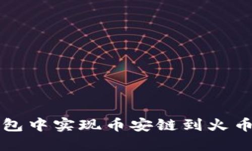 如何在小狐钱包中实现币安链到火币链的转账指南