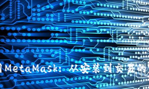 如何使用MetaMask: 从安装到交易的完整指南
