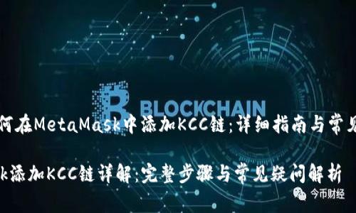 Title: 如何在MetaMask中添加KCC链：详细指南与常见问题解答

MetaMask添加KCC链详解：完整步骤与常见疑问解析