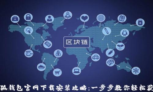 
小狐钱包官网下载安装攻略：一步步教你轻松获取