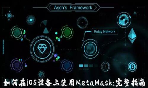 
如何在iOS设备上使用MetaMask：完整指南