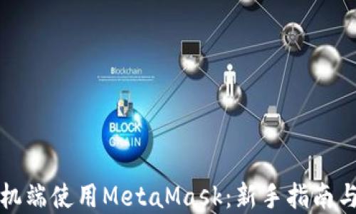
如何在手机端使用MetaMask：新手指南与实用技巧