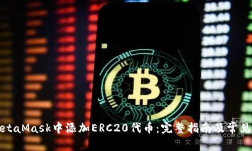 如何在MetaMask中添加ERC20代币：完整指南及常见问题解答
