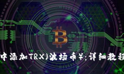 如何在小狐钱包中添加TRX（波场币）：详细教程与常见问题解答