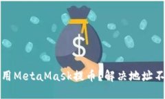 如何正确使用MetaMask提币？解决地址不正确的问题