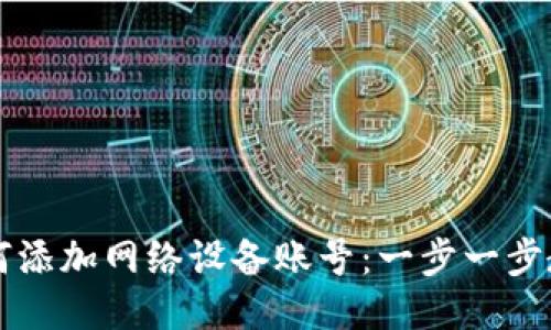 小狐钱包如何添加网络设备账号：一步一步教你快速上手
