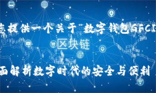 在这里，我可以为您提供一个关于“数字钱包GFCI”的和相关关键词。

:
数字钱包GFCI：全面解析数字时代的安全与便利
