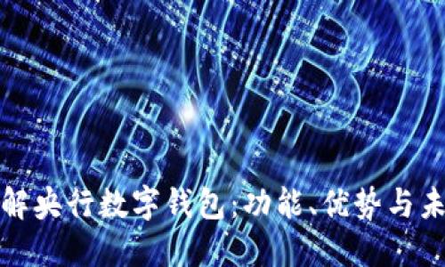 全面了解央行数字钱包：功能、优势与未来发展