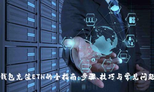 小狐钱包充值ETH的全指南：步骤、技巧与常见问题解答