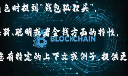 钱包狐狸头是一个在中国网络语言中流行的词语，通常用来指代某种特定的事物或现象。这个词语可能与某个流行的文化现象、网络 meme，或者是某种特定的社交媒体形象相关联。不过，由于这个词语可能有多种解释和用法，具体含义通常依赖于上下文。

### 钱包狐狸头的可能含义

1. **网络表情或表情包**：钱包狐狸头可能是指某个表情包中的狐狸形象，用于传达特定情感或反应，当用户在聊天中需要强调类似感受时，便使用这种表情。

2. **流行文化现象**：在某些社交平台上，狐狸头作为一种时尚或可爱的象征，可能被用作头像、装饰品或周边商品。

3. **游戏角色**：在某些视频游戏中，狐狸头的形象被赋予了具体的角色特征，玩家可能在讨论游戏中的狐狸角色时提到“钱包狐狸头”。

4. **比喻含义**：它可能还有比喻性的意思，比如形容某种经济状况或状态，可能是用“狐狸”这个形象来象征狡猾、聪明或者金钱方面的特性。

由于其含义可能因所在社区或语境而异，钱包狐狸头这个词汇的具体解释需要结合实际使用场景来理解。如果您有特定的上下文或例子，提供更多信息可能有助于更准确地解读这个词的含义。