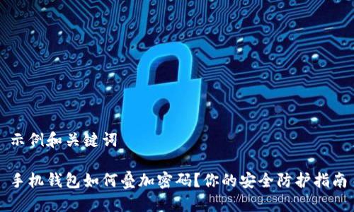 示例和关键词

手机钱包如何叠加密码？你的安全防护指南