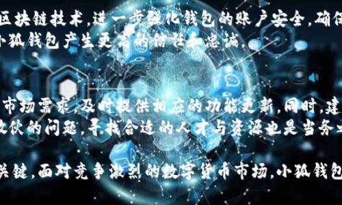 小狐钱包开发团队散伙背后的原因与未来发展分析

小狐钱包, 开发团队, 散伙原因, 数字钱包/guanjianci

近年来，随着数字货币和区块链技术的快速发展，各类数字钱包层出不穷。在这个领域中，小狐钱包凭借着其独特的功能和友好的用户体验，吸引了大量用户。然而，近期小狐钱包的开发团队宣布散伙，令许多忠实用户感到震惊与疑惑。那么，这一决定背后的原因是什么？小狐钱包未来将何去何从？在本文中，我们将深入探讨这一事件，并分析小狐钱包的未来发展动态。

小狐钱包开发团队散伙的原因探讨
小狐钱包的开发团队散伙并不是一个孤立的事件，而是多个因素共同作用的结果。首先，团队成员之间的协作问题可能是导致分裂的重要原因。在初期阶段，团队的目标通常比较一致，但随着项目的发展，成员之间可能出现不同的意见，尤其是在产品迭代和市场战略方面。
其次，外部环境的变化也对团队的稳定性产生了影响。数字货币市场的波动性极大，不仅影响了投资者的信心，也对开发团队的士气产生了直接影响。面对日益激烈的市场竞争，团队有时会感到压力山大，从而导致成员的离散。
此外，资金问题也是一个不可忽视的因素。在后期发展中，团队可能面临资金短缺的问题，导致项目难以为继。为了寻找更好的未来发展机会，部分团队成员或许选择独自出走，寻找更具潜力的项目。

小狐钱包的市场表现分析
尽管小狐钱包开发团队宣布散伙，但该钱包在市场上的表现仍然值得关注。小狐钱包从一开始便致力于为用户提供安全、便捷的数字资产管理解决方案，其多样化的功能与出色的用户体验使其在市场上占据了一席之地。
然而，随着竞争的加剧，小狐钱包在市场上的份额逐渐被一些新兴项目蚕食。在技术更新换代快速的今天，保持产品的竞争力显得尤为重要。如果小狐钱包能够积极吸纳新技术，并及时调整产品策略，仍有可能挽回市场的颓势。

用户对小狐钱包未来的期待
面对开发团队的分裂，用户们对小狐钱包未来的发展表现出强烈的关心与期待。许多用户希望能够看到小狐钱包能够继续保持其原有的特点，同时在安全性和用户体验上进行更进一步的。
此外，用户普遍希望能够增加更多的功能，如支持更多种类的数字资产、多链交互等，以提升他们在使用中的便利性。对于如何应对市场的挑战，用户也期待能看到团队能够提供透明的运营计划和方向，以增强市场信心。

小狐钱包的未来发展方向
在开发团队解散的情况下，小狐钱包的未来可能会面临更多的挑战。为了能够持续提供优质的服务，未来或许需要考虑重组团队，寻找新的合伙人和投资者，以便能继续推动项目向前发展。
另一种可能的发展方向是开放源代码，吸引社区开发者的参与。通过开放社区的合作，可以降低团队内部沟通的问题，同时也能够借助外部创新者的智慧，为小狐钱包注入新的活力。
另外，不同的市场环境下，小狐钱包可以考虑与其他同类产品进行合作，互相借力，共同推广。这种方式不仅有助于资源的共享，还能够为用户提供更多的便利服务。

小狐钱包如何保持用户忠诚度
在数字钱包行业中，各大产品的用户忠诚度直接影响着其市场表现。为了保持用户的忠诚，小狐钱包需要在多个方面进行提升。首先，提高用户的参与感与归属感至关重要。可以通过举办线上线下活动，增强用户之间的互动，营造出良好的社区氛围。
其次，定期更新与迭代产品，提供用户所需的功能是保持用户忠诚的关键。例如，关注用户反馈，不断钱包的使用体验，提高用户满意度。此外，通过建立完善的客户服务体系，及时解决用户问题，也能有效提升用户的忠诚度。

小狐钱包的安全性分析
安全性是数字钱包用户最为关心的问题之一。小狐钱包在之前的运营中是否存在过安全隐患？为了消除用户的顾虑，开发团队应当重视安全性的问题。结合现代区块链技术，进一步强化钱包的账户安全，确保用户资产的安全。可以考虑引入多重签名、冷存储等方案，提升钱包安全性。
此外，加强用户的安全意识教育，教会用户如何保护自己的私钥、恢复词等重要信息，也是保障用户资产安全的重要一环。只有在保障安全的基础上，用户才会对小狐钱包产生更高的信任和忠诚。

小狐钱包需要解决的核心问题
在开发团队解散后，小狐钱包面临的核心问题主要集中在产品的持续更新与安全性保障。首先，为了尽快稳住用户流失，团队需要加快产品迭代的速度，实时跟进市场需求，及时提供相应的功能更新。同时，建立一套完整的反馈机制，将用户的意见纳入到产品迭代中。
其次，团队必须明确未来的发展战略，不仅要关注产品的功能拓展，也要加强市场推广与品牌建设。以增强小狐钱包的市场认知度与信任度。此外，解决团队成员散伙的问题，寻找合适的人才与资源也是当务之急，从而为小狐钱包的长远发展敲定一个良好的基础。

总结来说，小狐钱包的开发团队散伙虽然给项目带来了不小的挑战，但只要能够妥善应对各类问题，依然有机会实现新的发展。用户的信任与忠诚是未来成功的关键，面对竞争激烈的数字货币市场，小狐钱包需在产品功能、安全性和用户体验上不断努力，才能在行业中继续立足与发展。