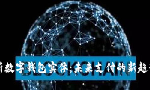 全面解析数字钱包实体：未来支付的新趋势与应用