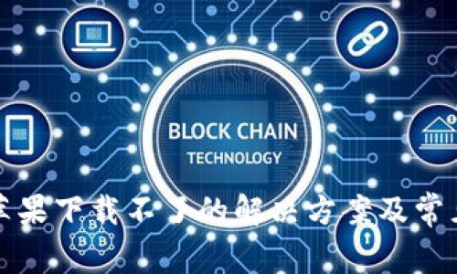 小狐钱包苹果下载不了的解决方案及常见问题解析