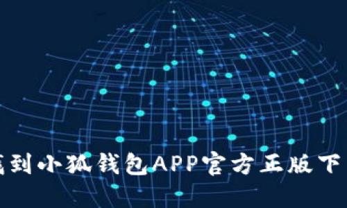 如何找到小狐钱包APP官方正版下载链接