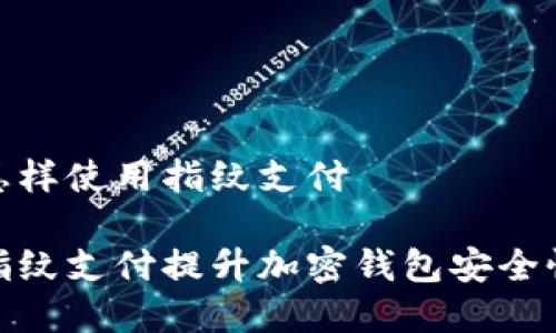 加密钱包怎样使用指纹支付

如何使用指纹支付提升加密钱包安全性及便利性