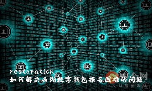 restoration
如何解决西湖数字钱包报名困难的问题