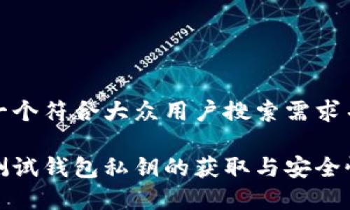 思考一个符合大众用户搜索需求并且的

小狐测试钱包私钥的获取与安全性分析