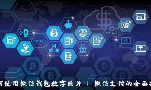   
如何使用微信钱包数字照片 | 微信支付的全面指南